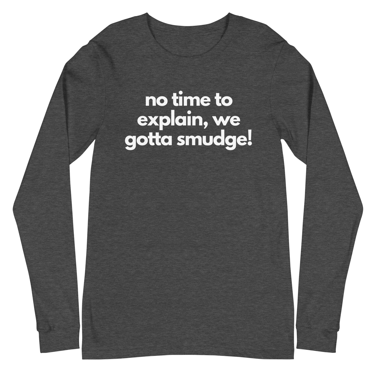 No Time To Explain, We Gotta Smudge Long Sleeve