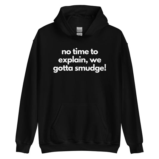 No Time To Explain, We Gotta Smudge Hoodie