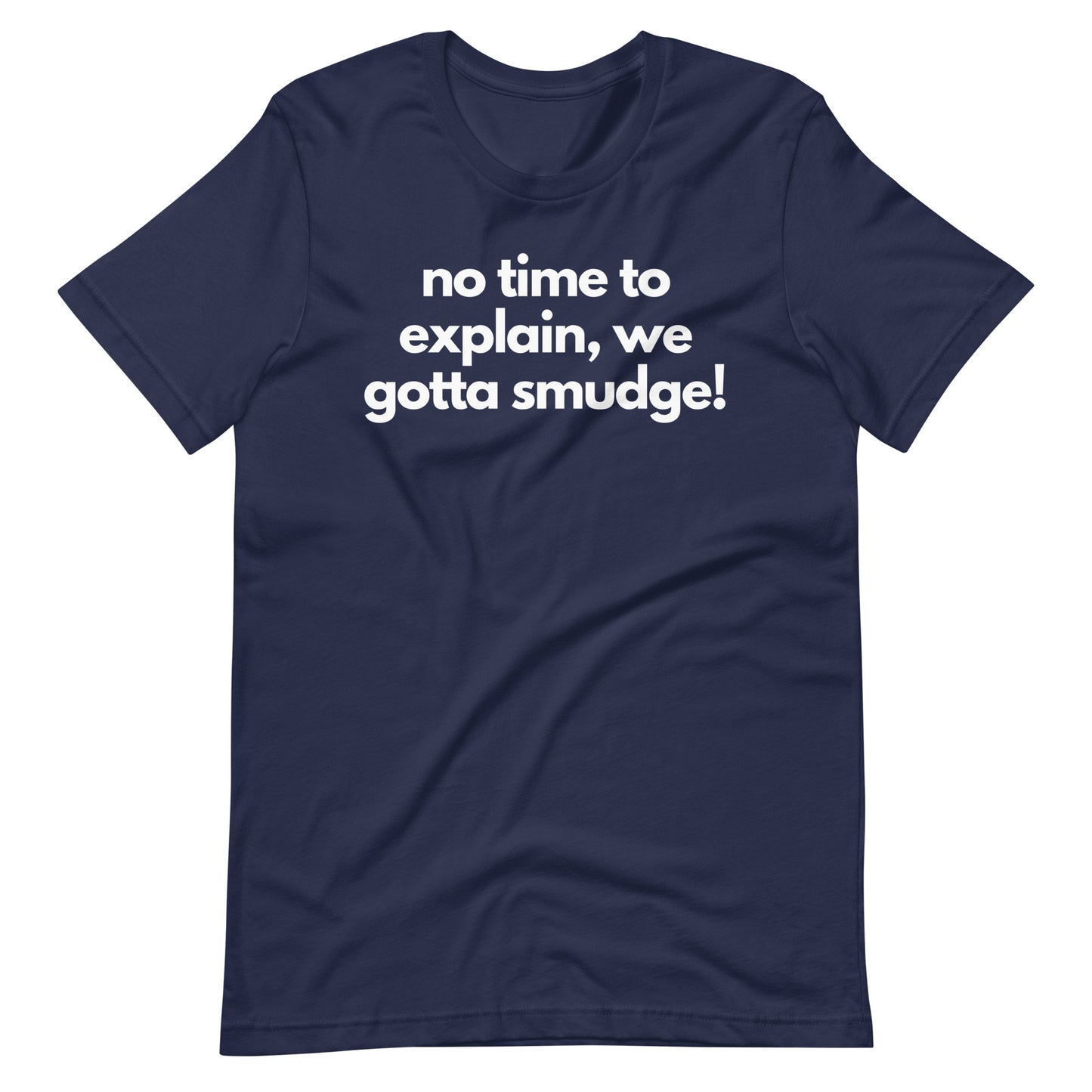 No Time To Explain, We Gotta Smudge Tee